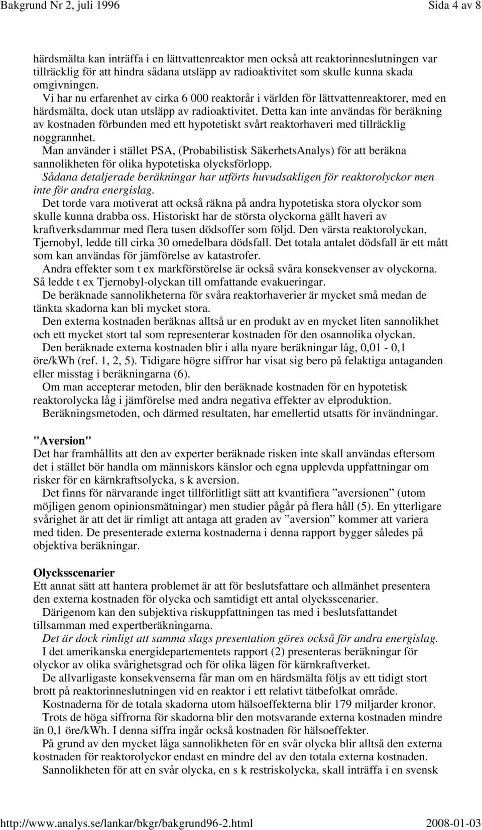 Detta kan inte användas för beräkning av kostnaden förbunden med ett hypotetiskt svårt reaktorhaveri med tillräcklig noggrannhet.