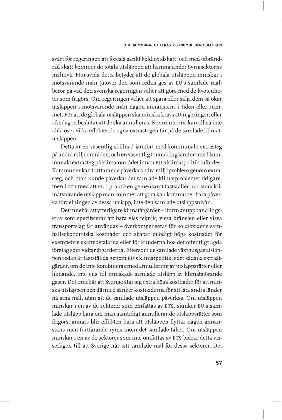 frigörs. Om regeringen väljer att spara eller sälja dem så ökar utsläppen i motsvarande mån någon annanstans i tiden eller rummet.