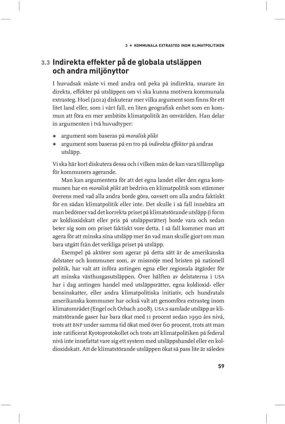 extrasteg. Hoel (2012) diskuterar mer vilka argument som finns för ett litet land eller, som i vårt fall, en liten geografisk enhet som en kommun att föra en mer ambitiös klimatpolitik än omvärlden.