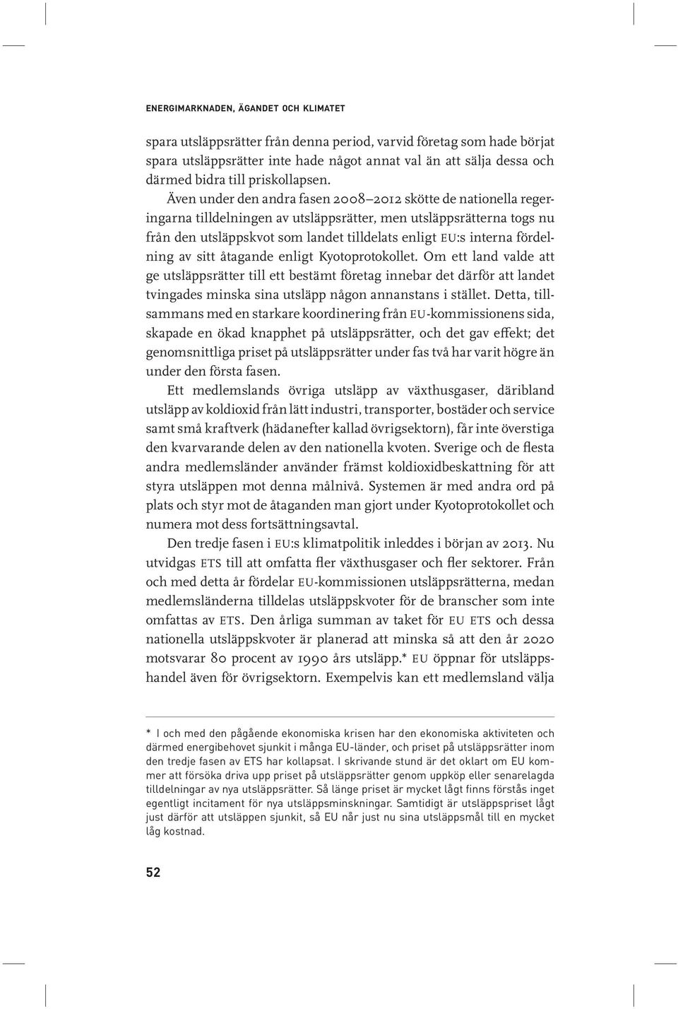 Även under den andra fasen 2008 2012 skötte de nationella regeringarna tilldelningen av utsläppsrätter, men utsläppsrätterna togs nu från den utsläppskvot som landet tilldelats enligt EU:s interna