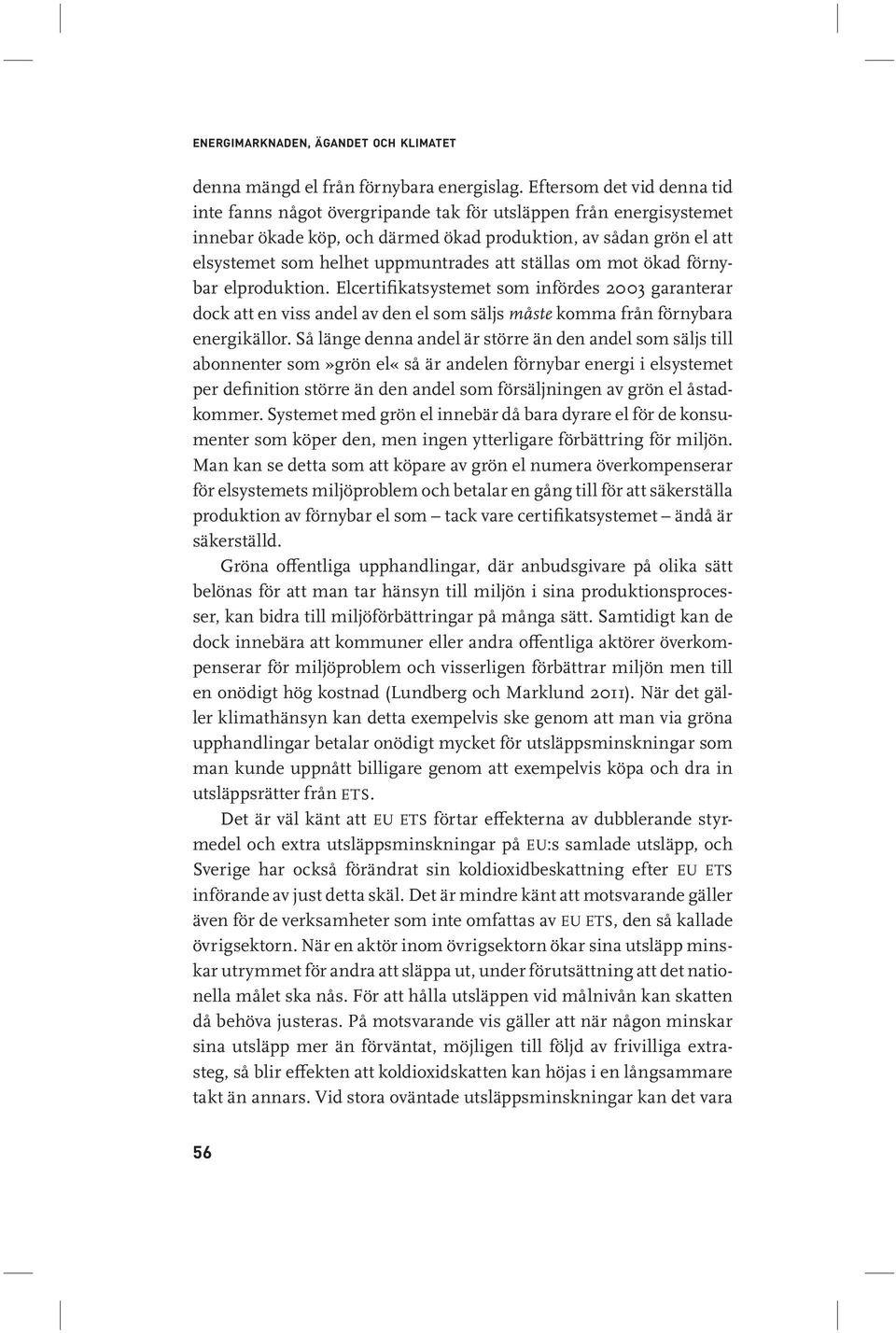 att ställas om mot ökad förnybar elproduktion. Elcertifikatsystemet som infördes 2003 garanterar dock att en viss andel av den el som säljs måste komma från förnybara energikällor.