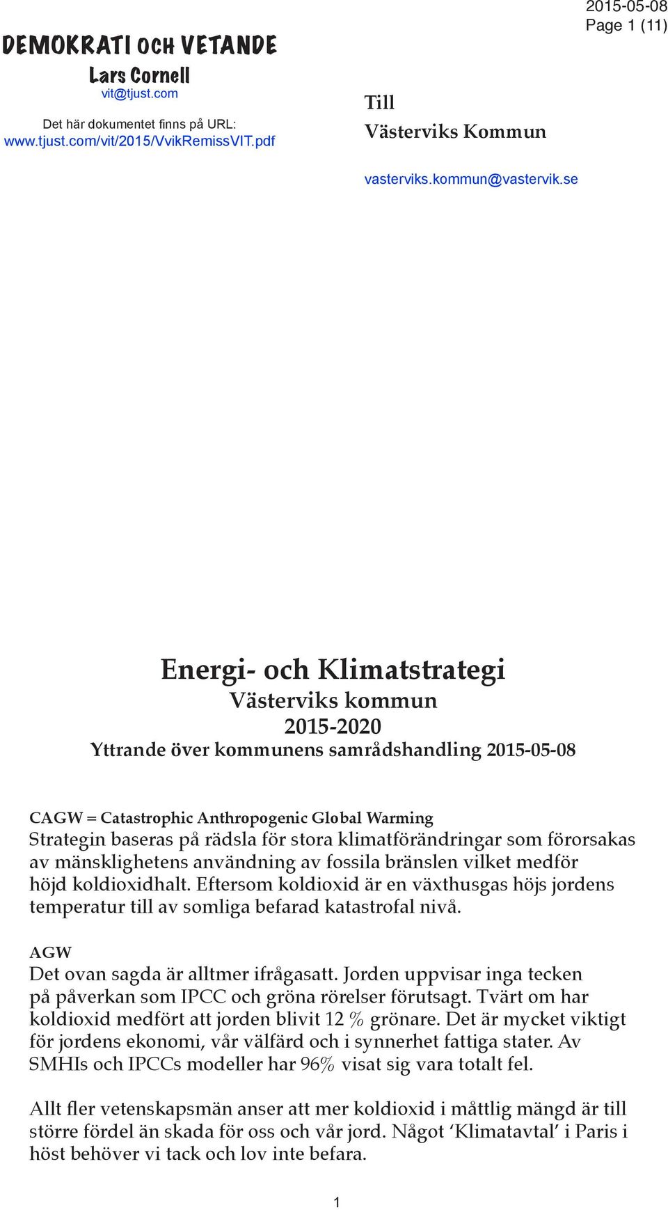 klimatförändringar som förorsakas av mänsklighetens användning av fossila bränslen vilket medför höjd koldioxidhalt.