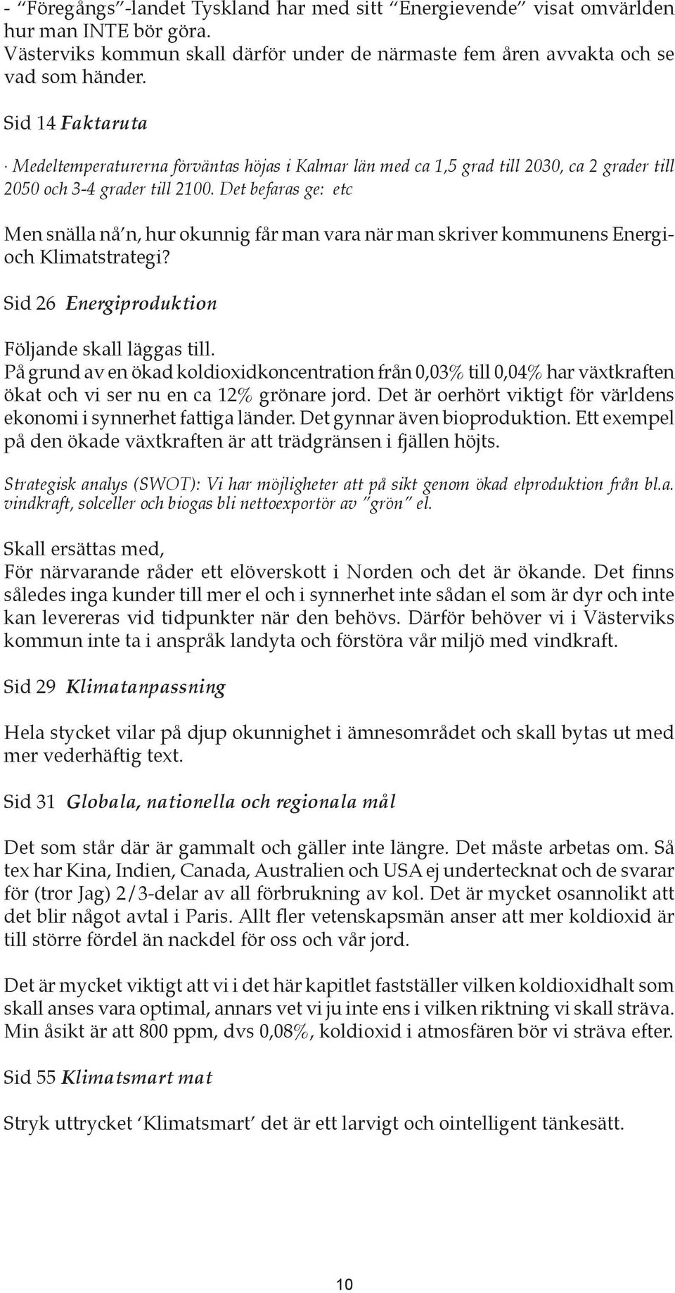 Det befaras ge: etc Men snälla nå n, hur okunnig får man vara när man skriver kommunens Energioch Klimatstrategi? Sid 26 Energiproduktion Följande skall läggas till.