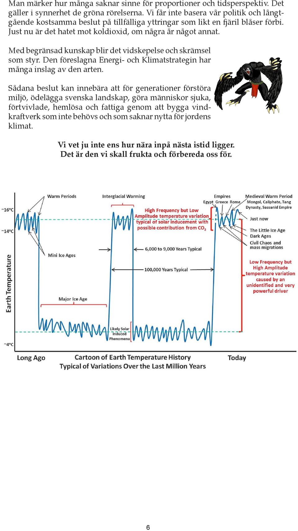 Med begränsad kunskap blir det vidskepelse och skrämsel som styr. Den föreslagna Energi- och Klimatstrategin har många inslag av den arten.