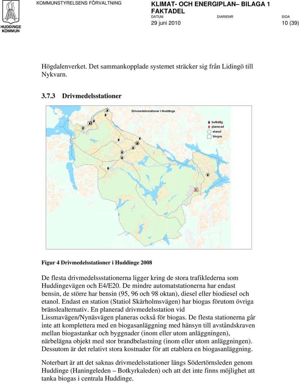 De mindre automatstationerna har endast bensin, de större har bensin (95, 96 och 98 oktan), diesel eller biodiesel och etanol.