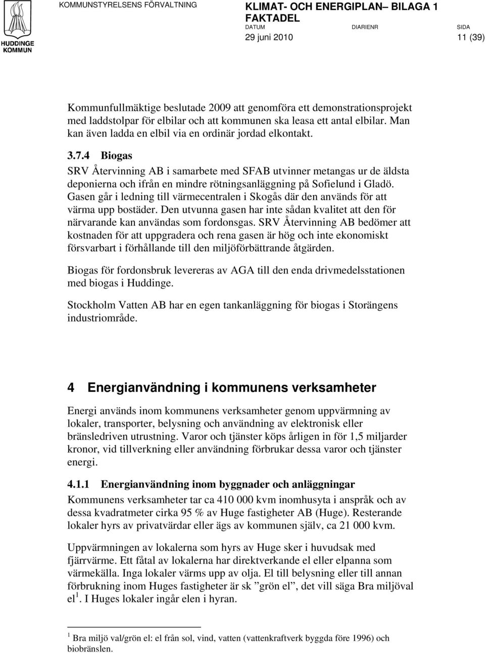 4 Biogas SRV Återvinning AB i samarbete med SFAB utvinner metangas ur de äldsta deponierna och ifrån en mindre rötningsanläggning på Sofielund i Gladö.