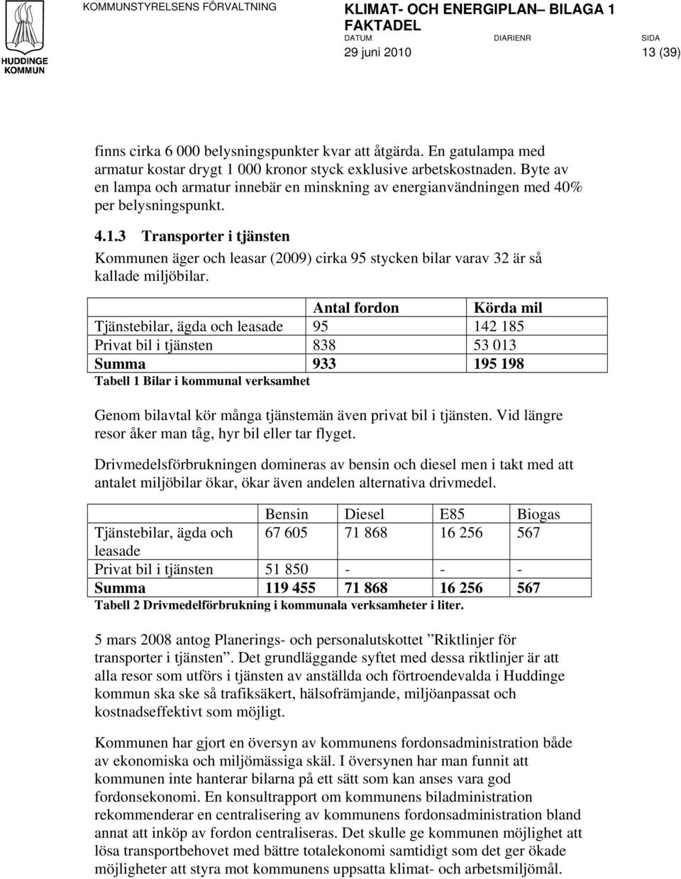 3 Transporter i tjänsten Kommunen äger och leasar (2009) cirka 95 stycken bilar varav 32 är så kallade miljöbilar.