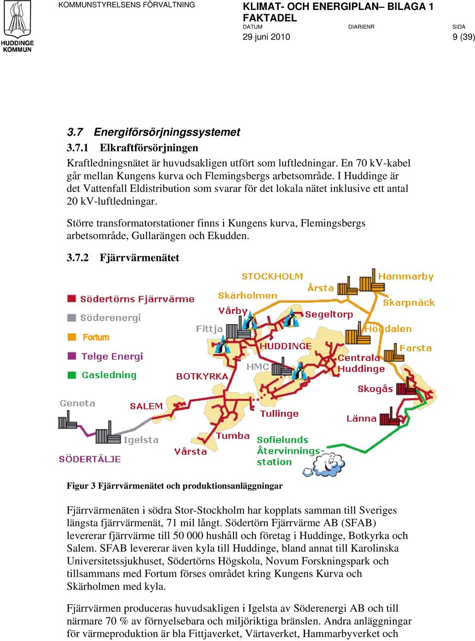 Större transformatorstationer finns i Kungens kurva, Flemingsbergs arbetsområde, Gullarängen och Ekudden. 3.7.