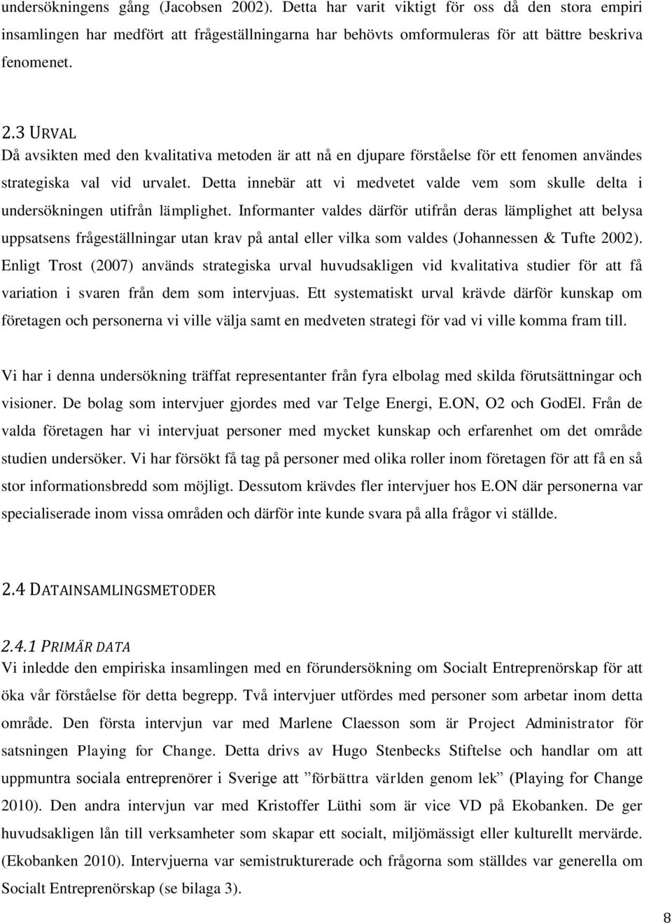 Informanter valdes därför utifrån deras lämplighet att belysa uppsatsens frågeställningar utan krav på antal eller vilka som valdes (Johannessen & Tufte 2002).