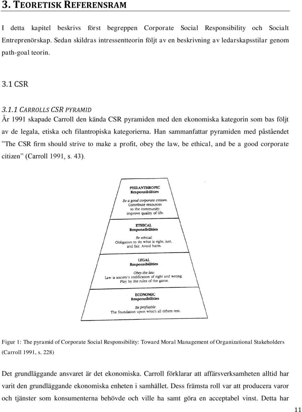 CSR 3.1.1 CARROLLS CSR PYRAMID År 1991 skapade Carroll den kända CSR pyramiden med den ekonomiska kategorin som bas följt av de legala, etiska och filantropiska kategorierna.