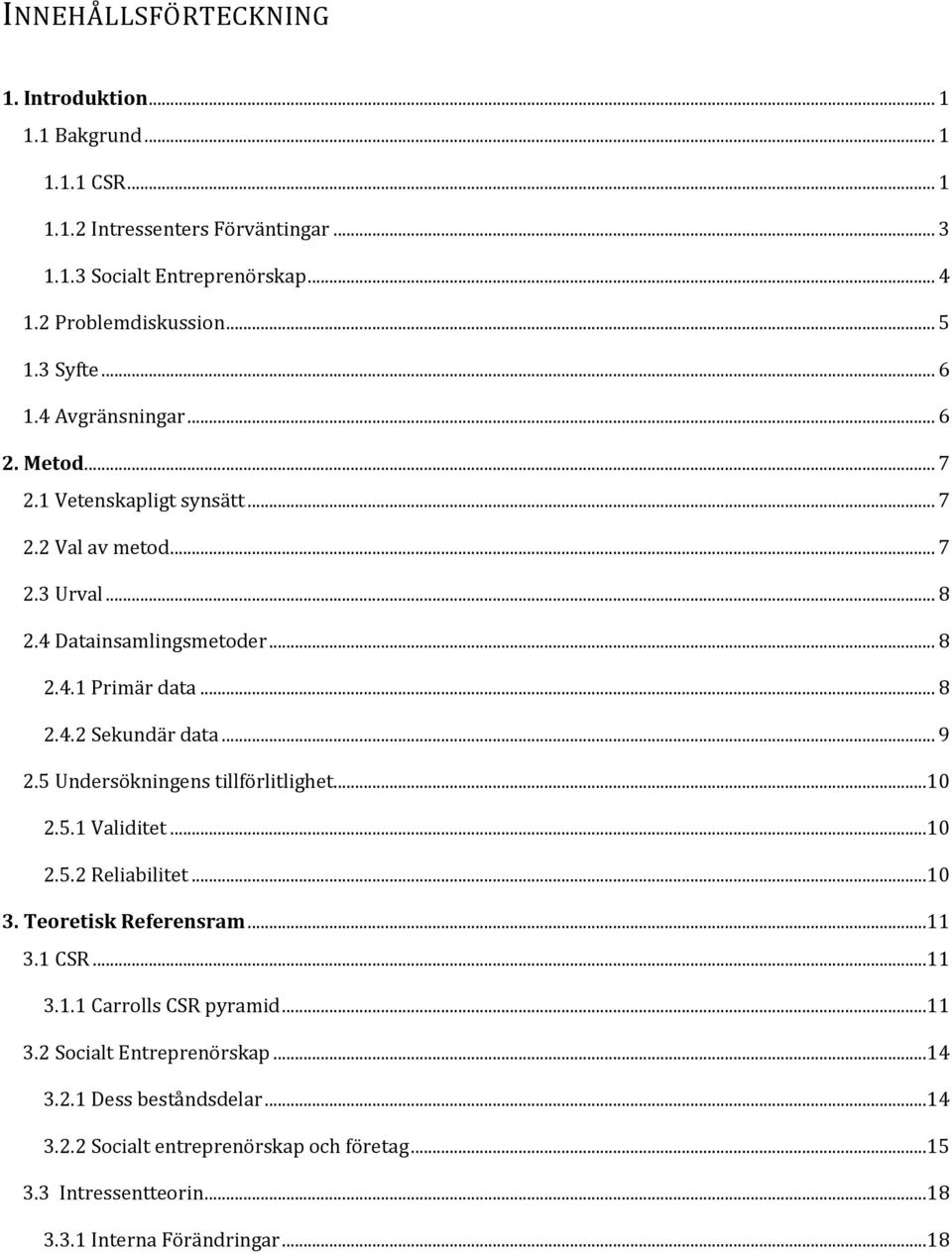 .. 9 2.5 Undersökningens tillförlitlighet...10 2.5.1 Validitet...10 2.5.2 Reliabilitet...10 3. Teoretisk Referensram...11 3.1 CSR...11 3.1.1 Carrolls CSR pyramid...11 3.2 Socialt Entreprenörskap.