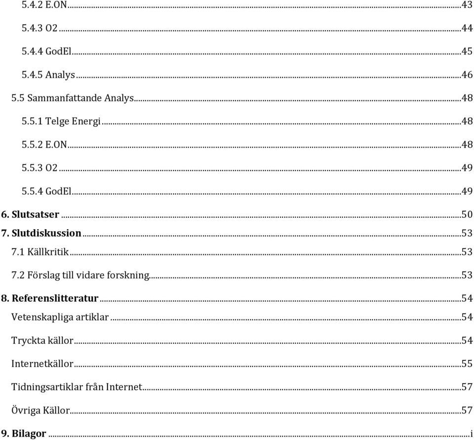 ..53 7.2 Förslag till vidare forskning...53 8. Referenslitteratur...54 Vetenskapliga artiklar.