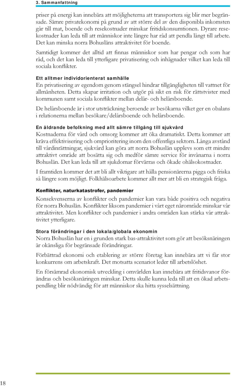 Dyrare resekostnader kan leda till att människor inte längre har råd att pendla långt till arbete. Det kan minska norra Bohusläns attraktivitet för boende.