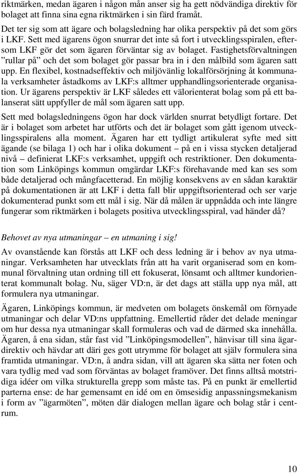 Sett med ägarens ögon snurrar det inte så fort i utvecklingsspiralen, eftersom LKF gör det som ägaren förväntar sig av bolaget.