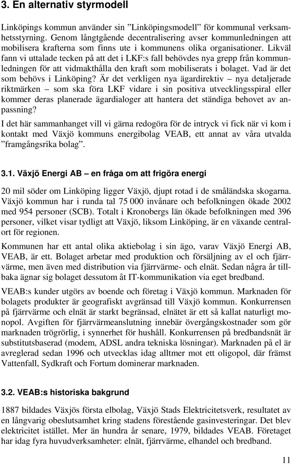 Likväl fann vi uttalade tecken på att det i LKF:s fall behövdes nya grepp från kommunledningen för att vidmakthålla den kraft som mobiliserats i bolaget. Vad är det som behövs i Linköping?