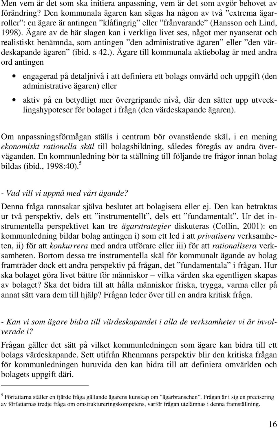 Ägare av de här slagen kan i verkliga livet ses, något mer nyanserat och realistiskt benämnda, som antingen den administrative ägaren eller den värdeskapande ägaren (ibid. s 42.).