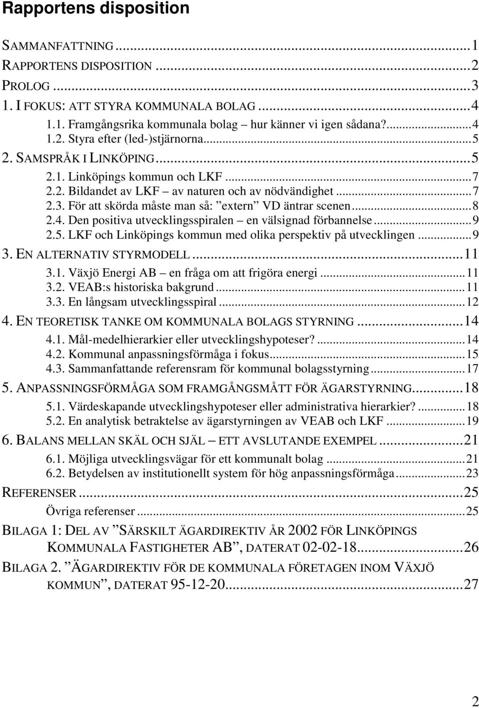 Den positiva utvecklingsspiralen en välsignad förbannelse...9 2.5. LKF och Linköpings kommun med olika perspektiv på utvecklingen...9 3. EN ALTERNATIV STYRMODELL...11