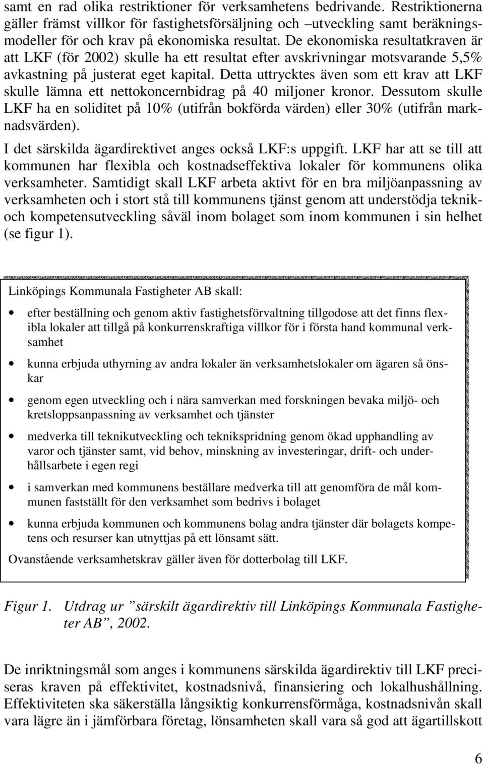 De ekonomiska resultatkraven är att LKF (för 2002) skulle ha ett resultat efter avskrivningar motsvarande 5,5% avkastning på justerat eget kapital.