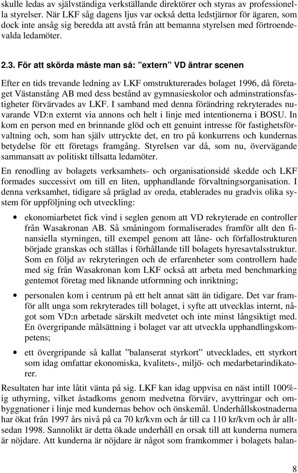 För att skörda måste man så: extern VD äntrar scenen Efter en tids trevande ledning av LKF omstrukturerades bolaget 1996, då företaget Västanstång AB med dess bestånd av gymnasieskolor och