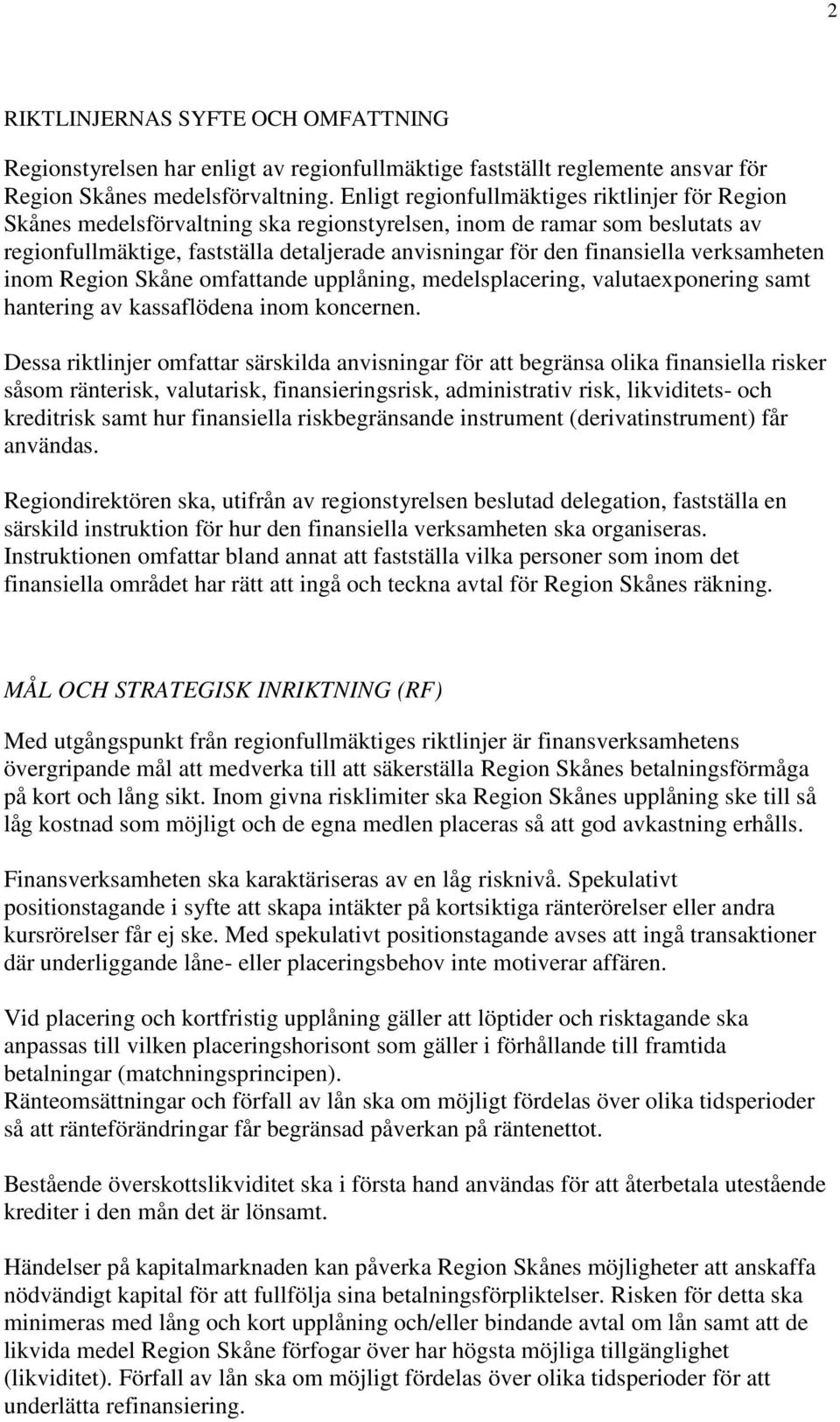 verksamheten inom Region Skåne omfattande upplåning, medelsplacering, valutaexponering samt hantering av kassaflödena inom koncernen.