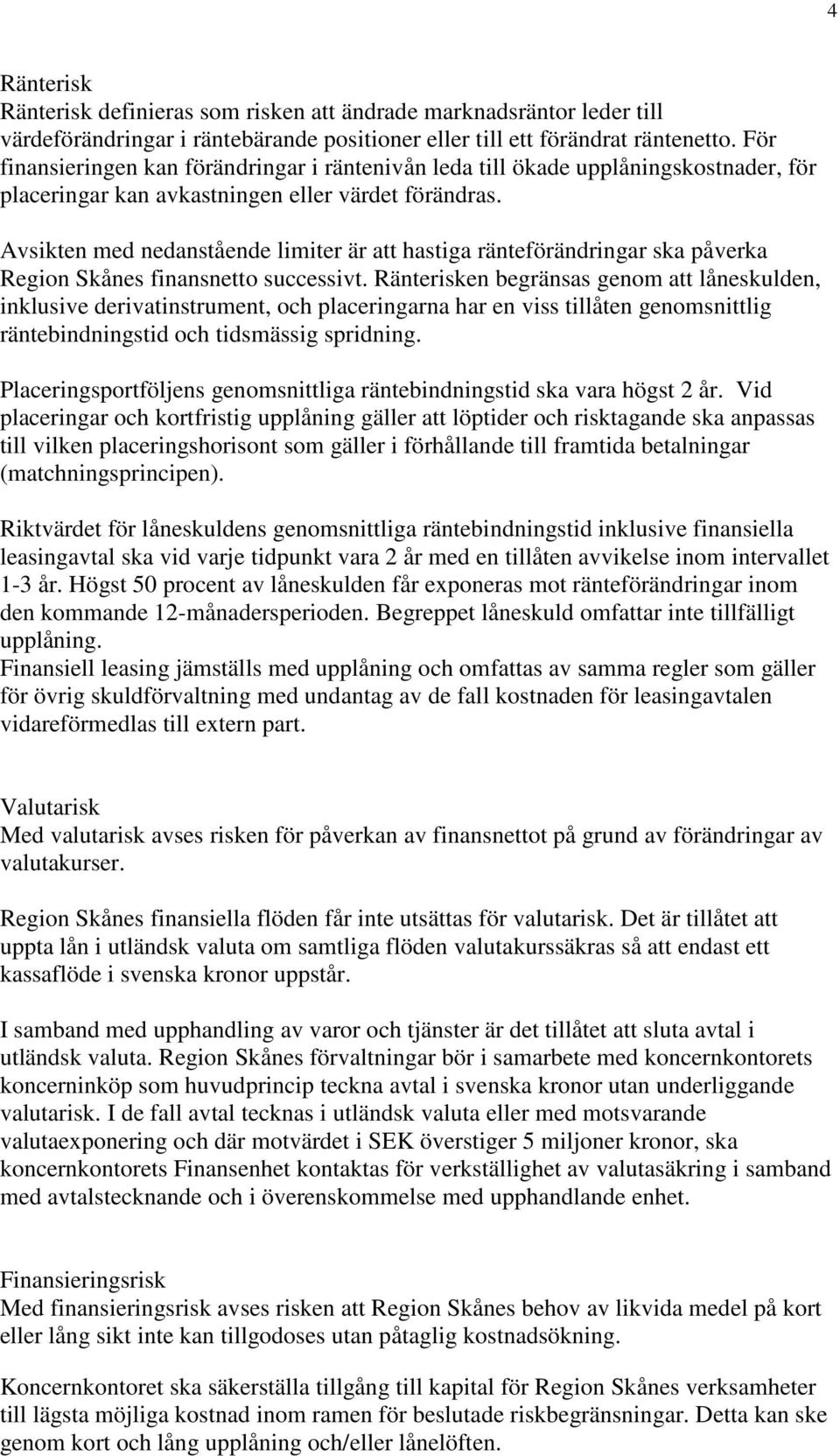 Avsikten med nedanstående limiter är att hastiga ränteförändringar ska påverka Region Skånes finansnetto successivt.