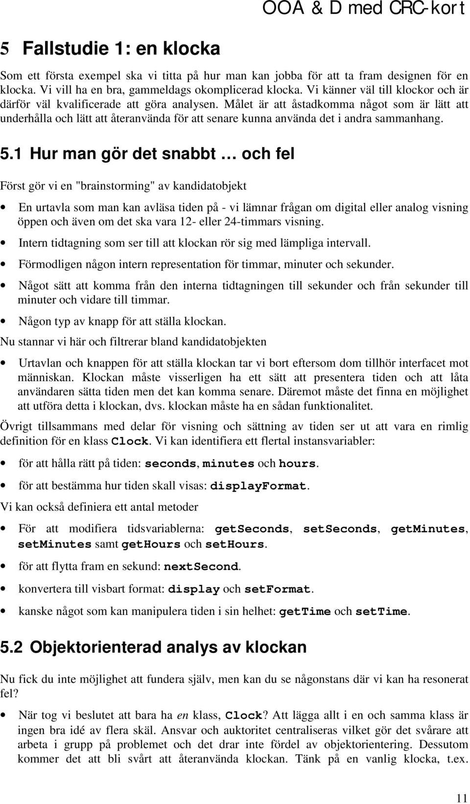 Målet är att åstadkomma något som är lätt att underhålla och lätt att återanvända för att senare kunna använda det i andra sammanhang. 5.