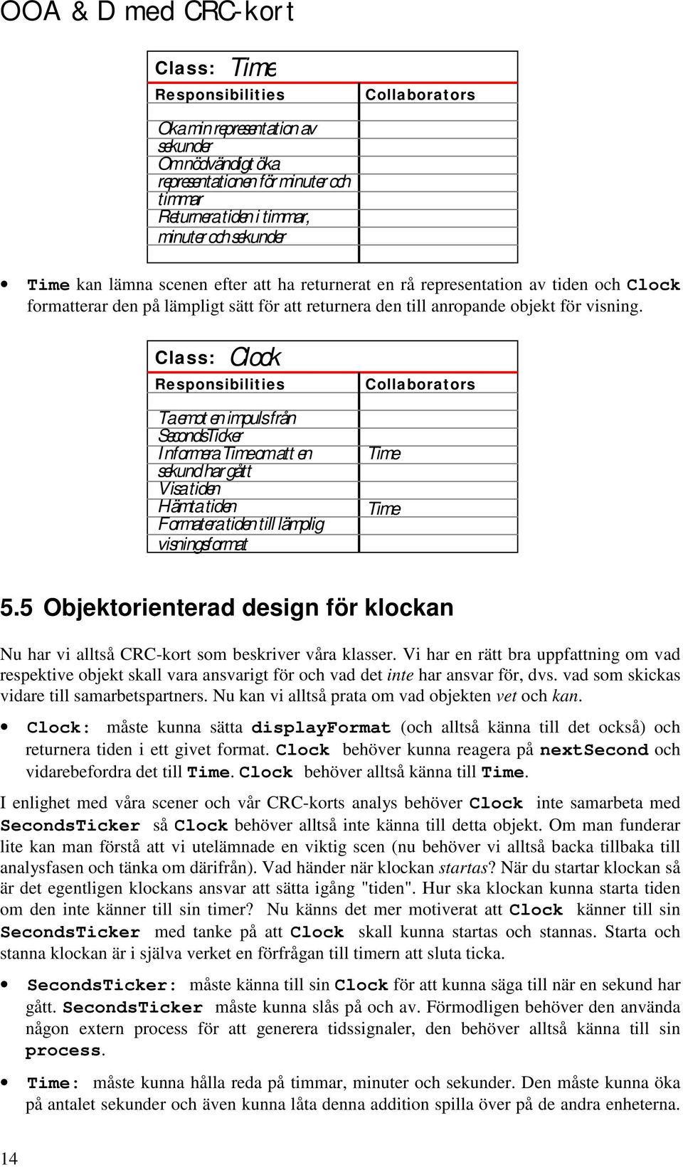 Clock Ta emot en impuls från SecondsTicker Informera Time om att en sekund har gått Visa tiden Hämta tiden Formatera tiden till lämplig visningsformat Time Time 5.