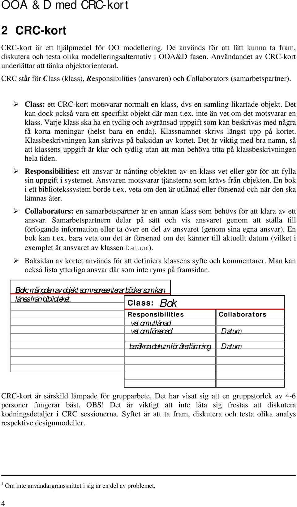 Det kan dock också vara ett specifikt objekt där man t.ex. inte än vet om det motsvarar en klass.