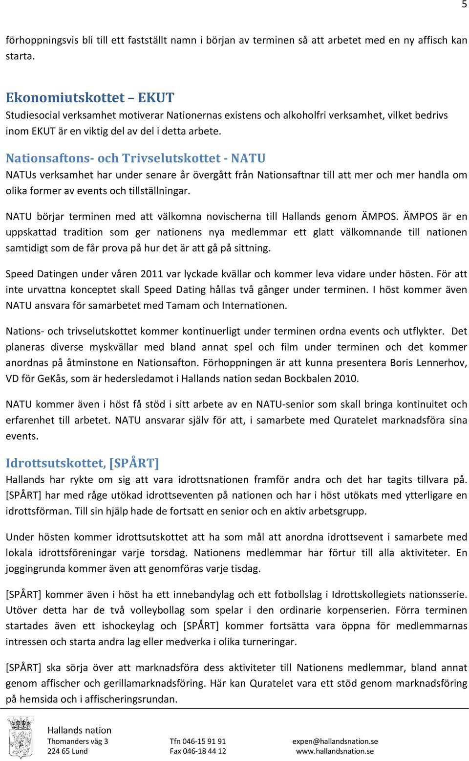 Nationsaftons- och Trivselutskottet - NATU NATUs verksamhet har under senare år övergått från Nationsaftnar till att mer och mer handla om olika former av events och tillställningar.