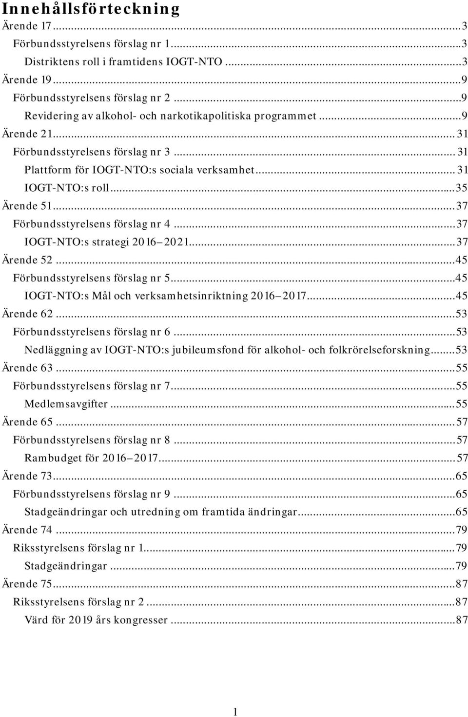 .. 37 Förbundsstyrelsens förslag nr 4... 37 IOGT-NTO:s strategi 2016 2021... 37 Ärende 52... 45 Förbundsstyrelsens förslag nr 5... 45 IOGT-NTO:s Mål och verksamhetsinriktning 2016 2017... 45 Ärende 62.