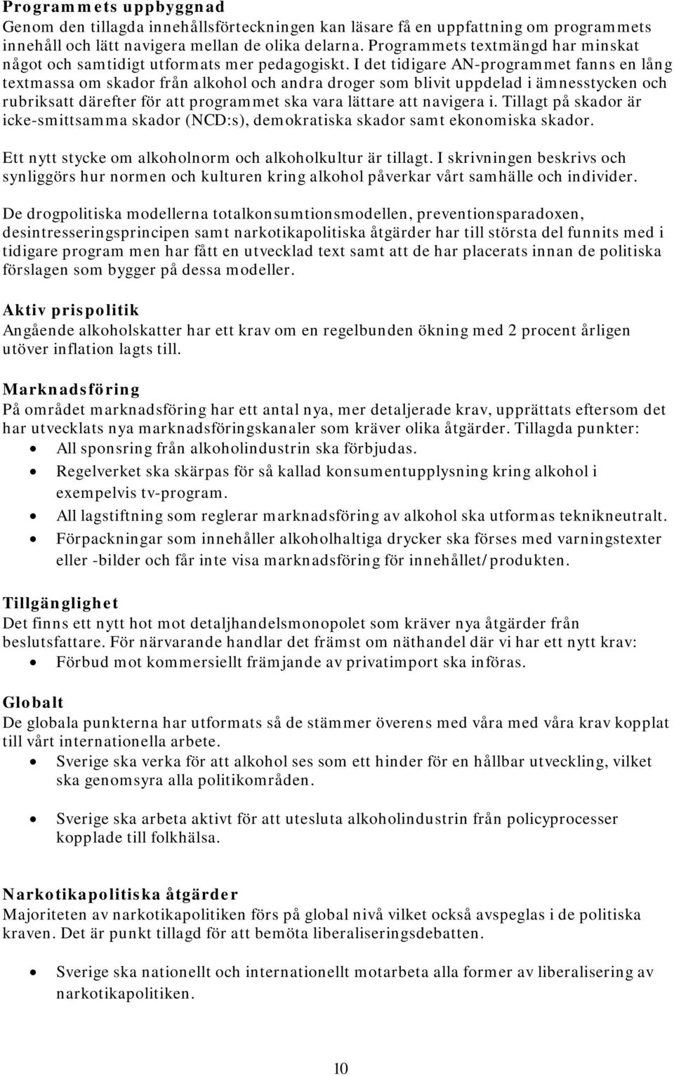 I det tidigare AN-programmet fanns en lång textmassa om skador från alkohol och andra droger som blivit uppdelad i ämnesstycken och rubriks därefter för programmet ska vara lättare navigera i.