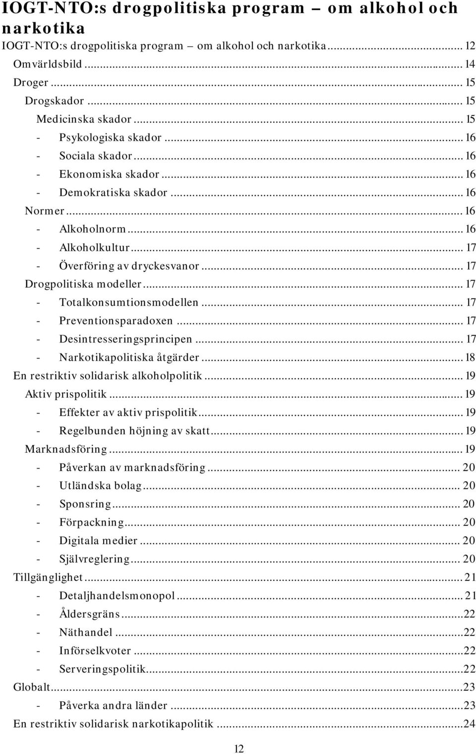 .. 17 Drogpolitiska modeller... 17 - Totalkonsumtionsmodellen... 17 - Preventionsparadoxen... 17 - Desintresseringsprincipen... 17 - Narkotikapolitiska åtgärder.