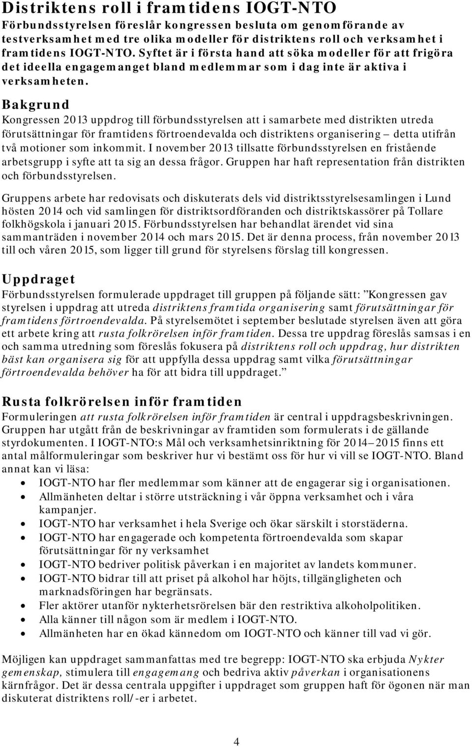 Bakgrund Kongressen 2013 uppdrog till förbundsstyrelsen i samarbete med distrikten utreda förutsättningar för framtidens förtroendevalda och distriktens organisering detta utifrån två motioner som