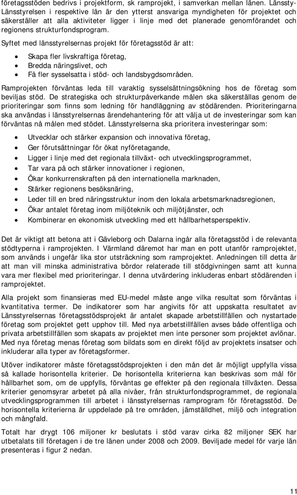 strukturfondsprogram. Syftet med länsstyrelsernas projekt för företagsstöd är att: Skapa fler livskraftiga företag, Bredda näringslivet, och Få fler sysselsatta i stöd- och landsbygdsområden.