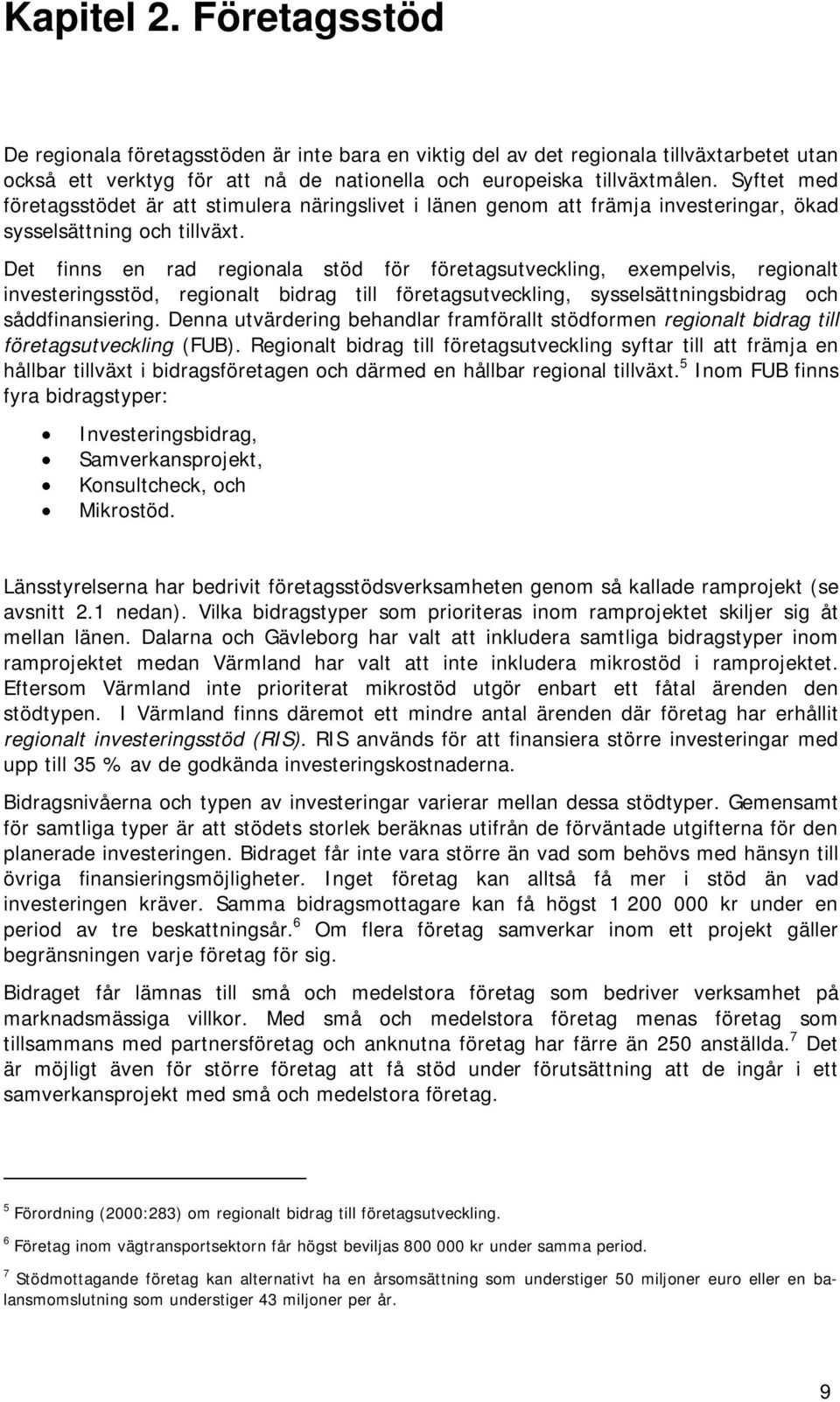 Det finns en rad regionala stöd för företagsutveckling, exempelvis, regionalt investeringsstöd, regionalt bidrag till företagsutveckling, sysselsättningsbidrag och såddfinansiering.