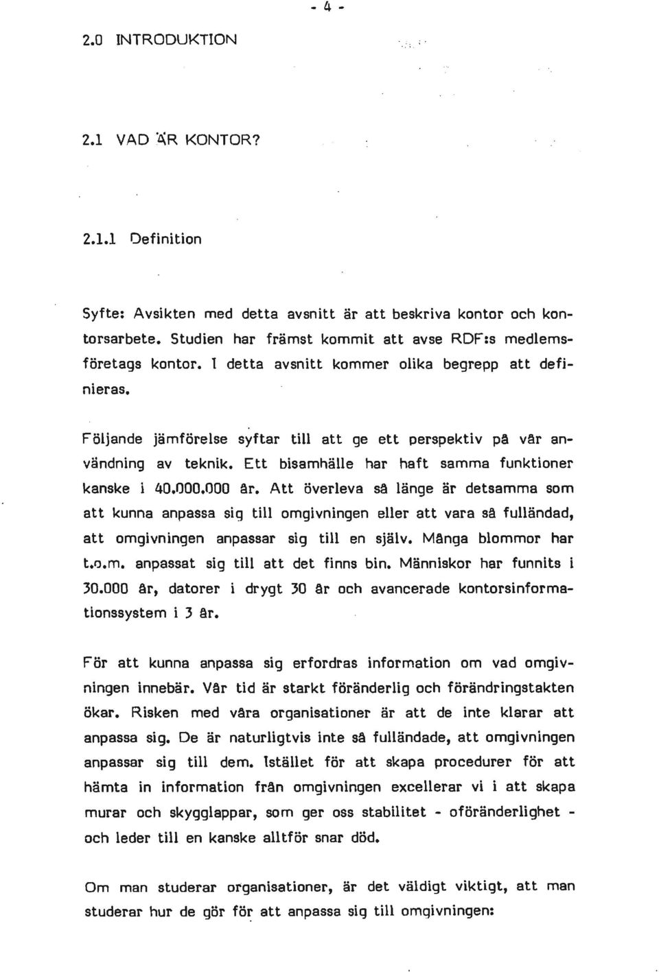 Att överleva sä länge är detsamma som att kunna anpassa sig till omgivningen eller att vara sä fulländad, att omgivningen anpassar sig till en själv. Mänga blommor har t.lj.m. anpassat sig till att det finns bin.