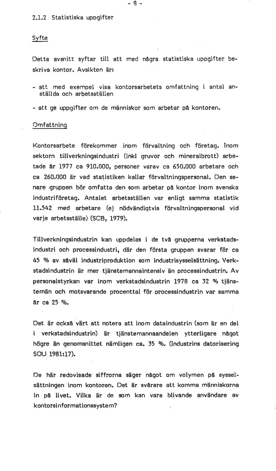 Omfattning Kontorsarbete förekommer inom förvaltning och företag. Inom sektorn tillverkningsindustri (inkl gruvor och mineralbrott) arbetade ar 1977 ca 910.000, personer varav ca 650.