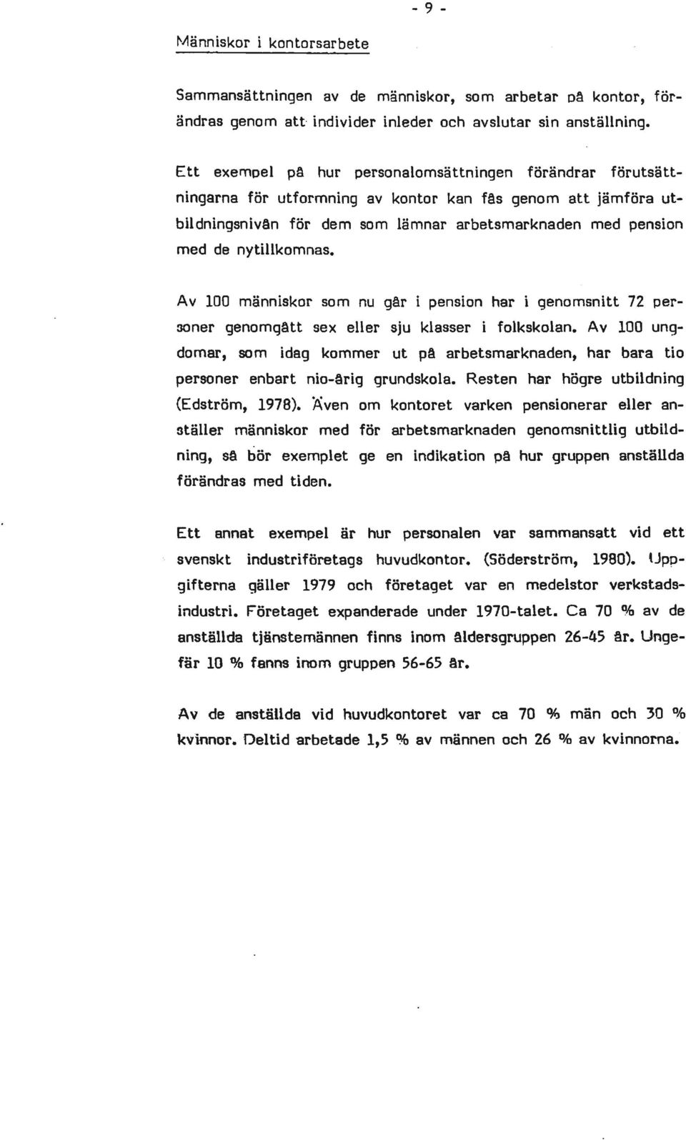 nytillkomnas. Av 100 människor som nu går i pension har i genomsnitt 72 per :JOner genomgått sex eller sju klasser i folkskolan.