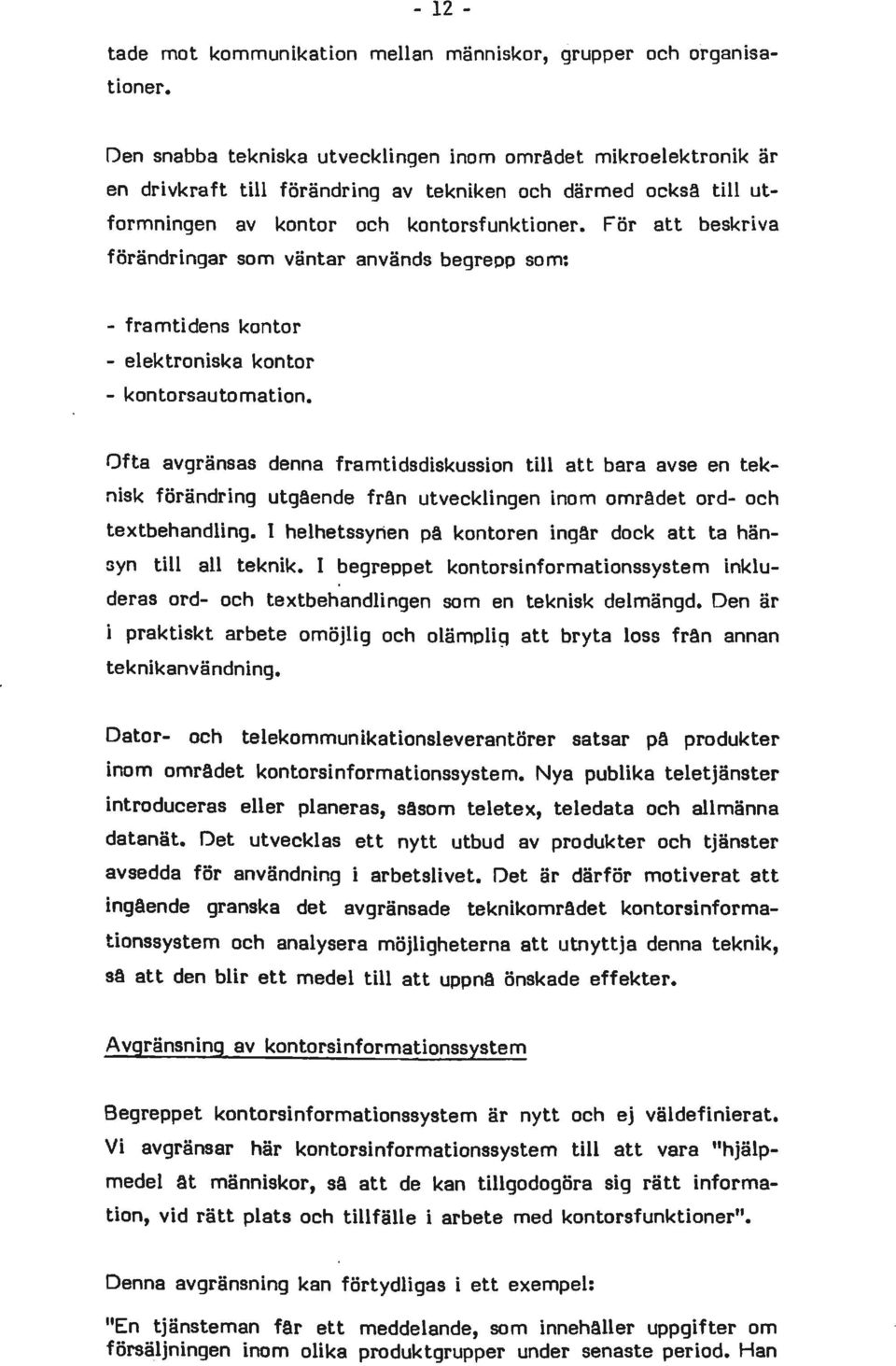 För att beskriva förändringar som väntar används begrepp som: - framtidens kontor - elektroniska kontor - kontorsautomation.