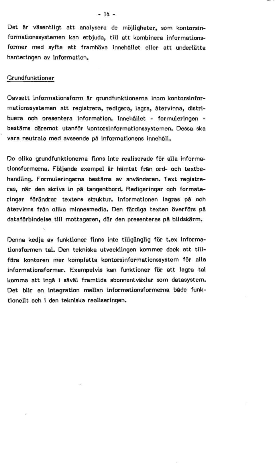 Grundfunktioner Oavsett informationsform är grundfunktionerna inom kontorsinformationssystemen att registrera, redigera, lagra, Atervinna, distribuera och presentera information.