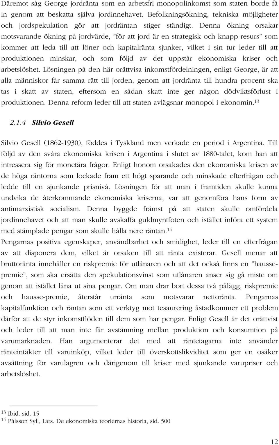 Denna ökning orsakar motsvarande ökning på jordvärde, för att jord är en strategisk och knapp resurs som kommer att leda till att löner och kapitalränta sjunker, vilket i sin tur leder till att