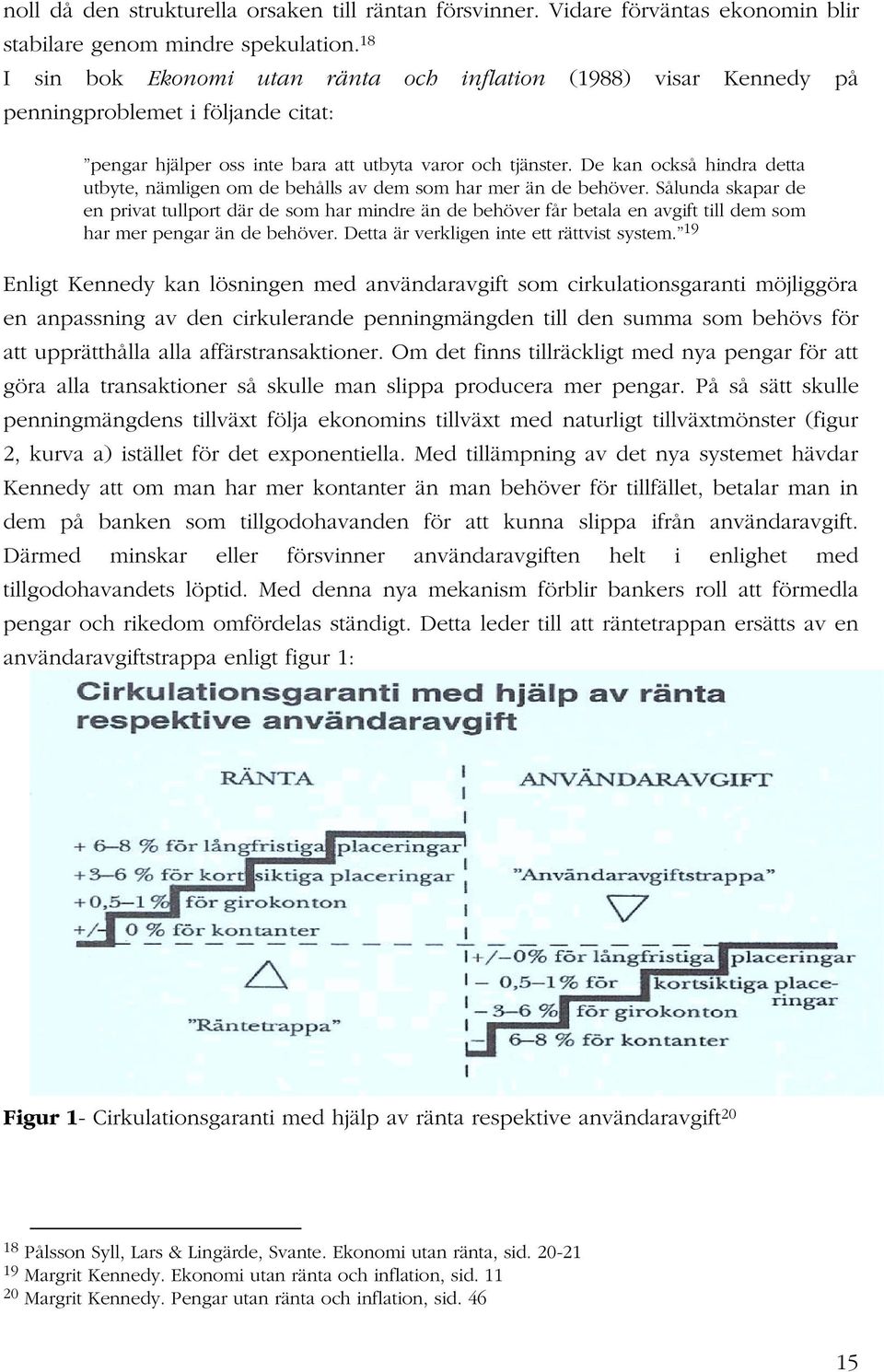 De kan också hindra detta utbyte, nämligen om de behålls av dem som har mer än de behöver.