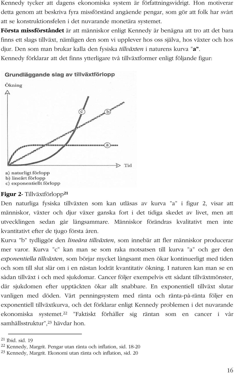 Första missförståndet är att människor enligt Kennedy är benägna att tro att det bara finns ett slags tillväxt, nämligen den som vi upplever hos oss själva, hos växter och hos djur.