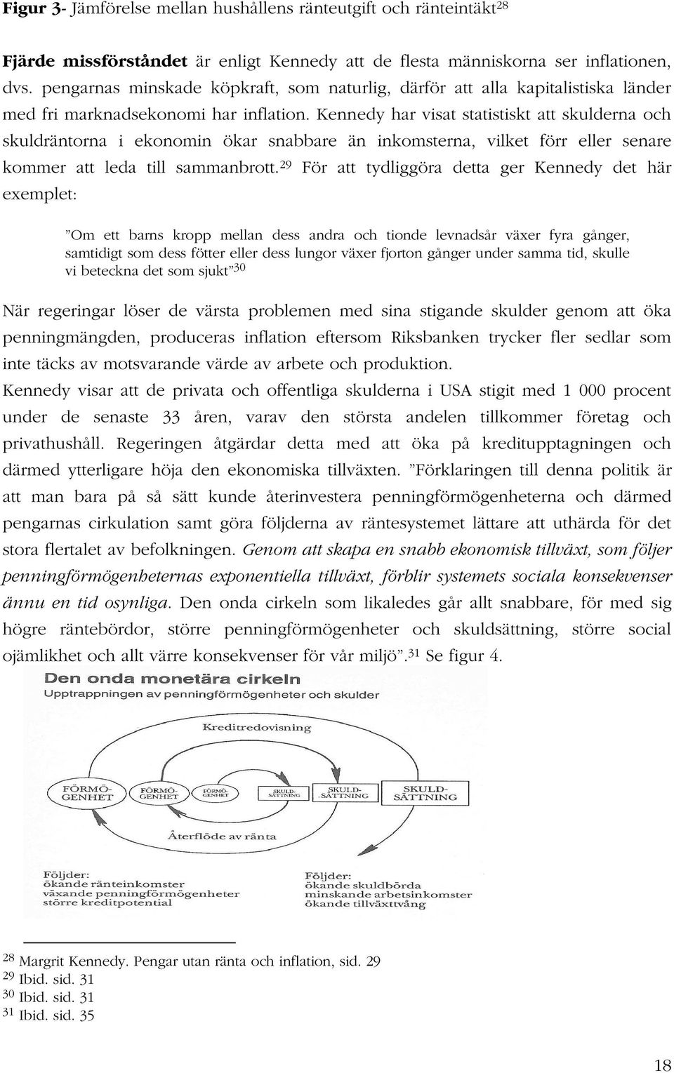 Kennedy har visat statistiskt att skulderna och skuldräntorna i ekonomin ökar snabbare än inkomsterna, vilket förr eller senare kommer att leda till sammanbrott.