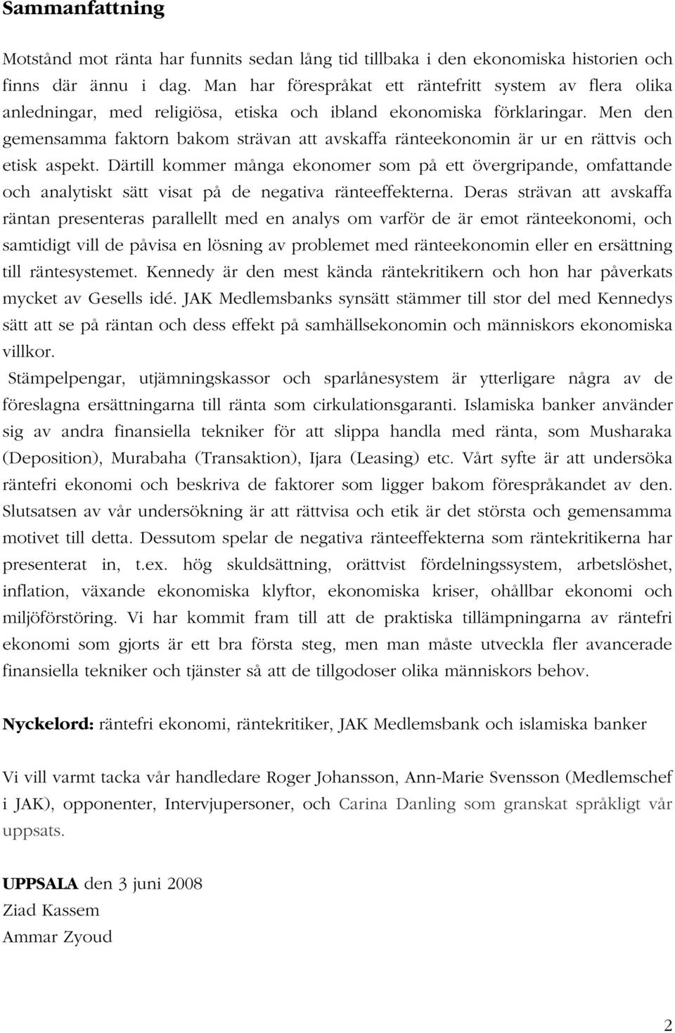 Men den gemensamma faktorn bakom strävan att avskaffa ränteekonomin är ur en rättvis och etisk aspekt.