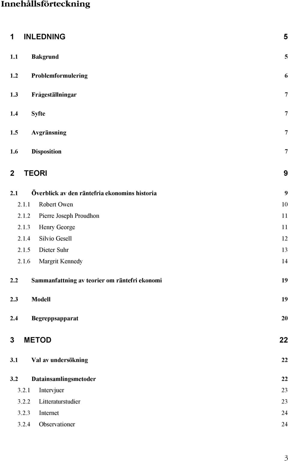 1.4 Silvio Gesell 12 2.1.5 Dieter Suhr 13 2.1.6 Margrit Kennedy 14 2.2 Sammanfattning av teorier om räntefri ekonomi 19 2.3 Modell 19 2.