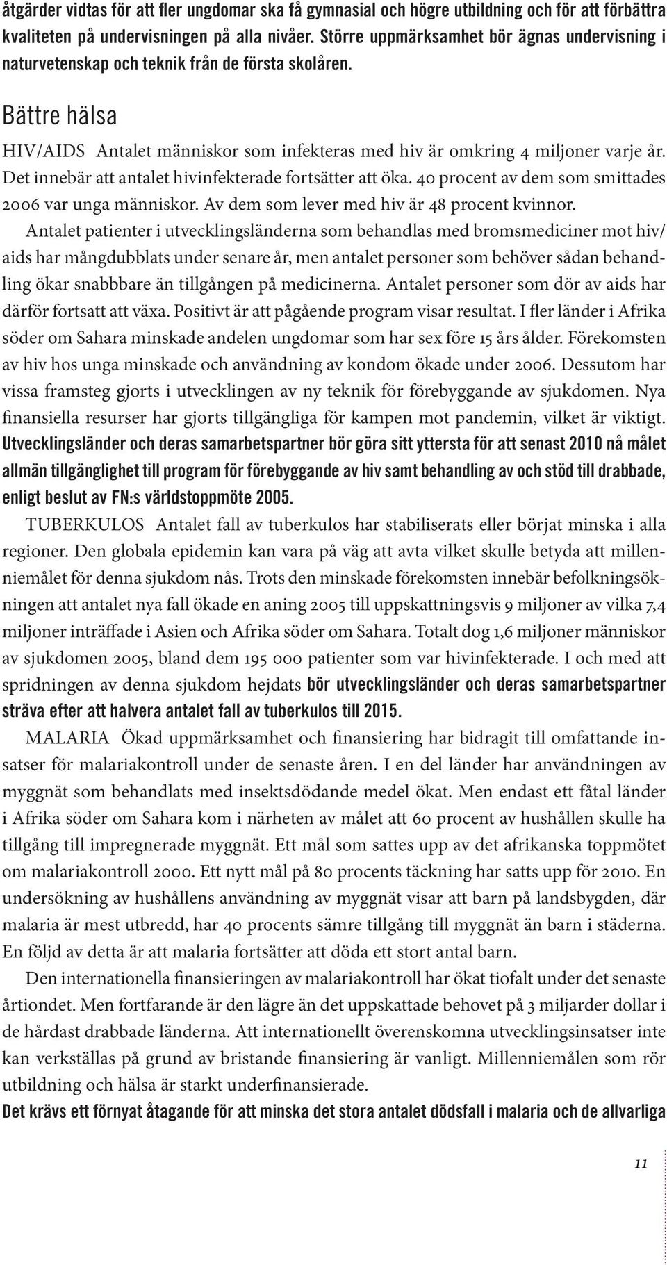 Det innebär att antalet hivinfekterade fortsätter att öka. 40 procent av dem som smittades 2006 var unga människor. Av dem som lever med hiv är 48 procent kvinnor.