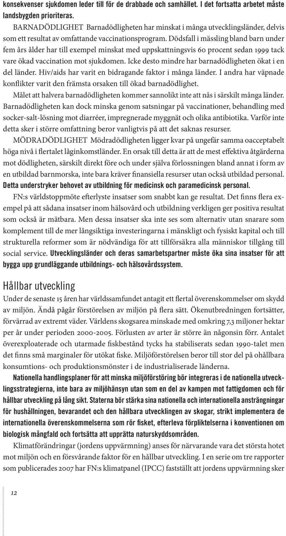 Dödsfall i mässling bland barn under fem års ålder har till exempel minskat med uppskattningsvis 60 procent sedan 1999 tack vare ökad vaccination mot sjukdomen.