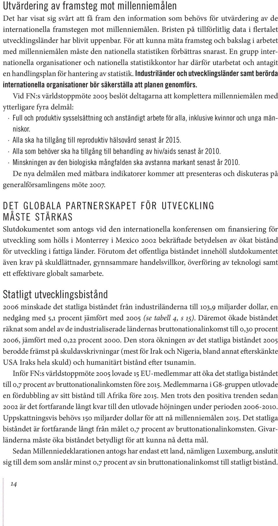 För att kunna mäta framsteg och bakslag i arbetet med millenniemålen måste den nationella statistiken förbättras snarast.