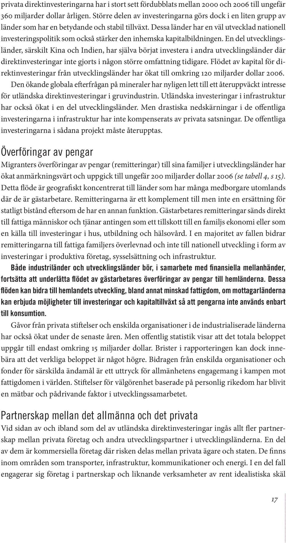 Dessa länder har en väl utvecklad nationell investeringspolitik som också stärker den inhemska kapitalbildningen.